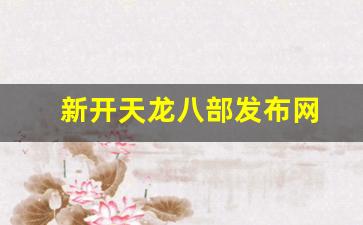 sf天龙八部：新开天龙八部发布网(新开天龙八部发布网站) (4)