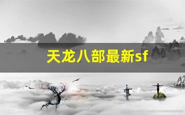 天龙八部sf网：天龙八部最新sf(天龙八部最新手游) (2)