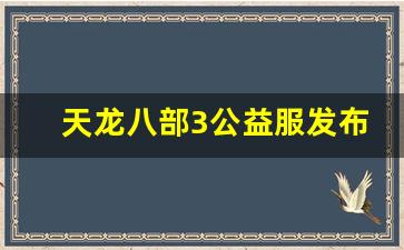 今天新开天龙sf：天龙八部3公益服发布网(天龙八部公益服发布网好玩天龙) (3)