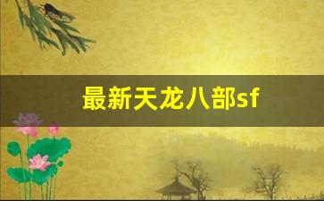 龙八部sf布网：最新天龙八部sf(最新天龙八部sf发布网) (2)