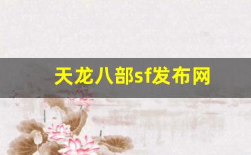 新开天龙八部网址：天龙八部sf发布网(天龙八部sf发布网服)