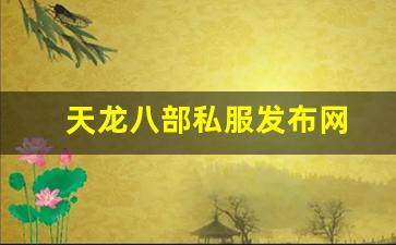 天龙八部私服官网：天龙八部私服发布网(天龙八部官网端游) (7)