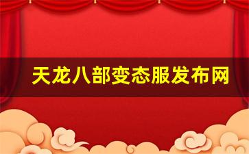 天龙八部变态服发布网(天龙八部sf视频)