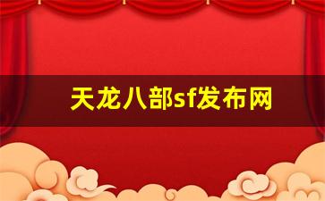 天龙八部3官网登陆：天龙八部sf发布网(天龙八部sf发布网大全) (2)