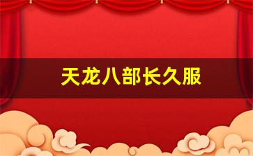 天龙八部长久服(天龙八部长久服发布网) (2)